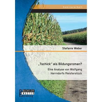 'Tschick' als Bildungsroman? Eine Analyse von Wolfgang Herrndorfs Meisterstück, Taschenbuch von Stefanie Weber, Bachelor + Master Publishing,