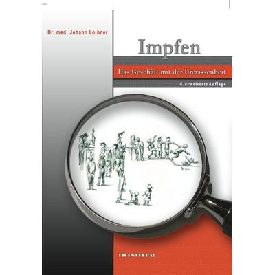 Impfen Das Geschäft mit der Unwissenheit, Taschenbuch von Johann Loibner, Loibner, Johann, Dr., 978-3-9503092-2-5