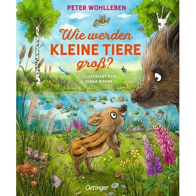 Wie werden kleine Tiere groß?, Gebundene Ausgabe von Peter Wohlleben, Verlag Friedrich Oetinger GmbH, 978-3-7512-0399-9