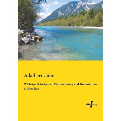 Wichtige Beiträge zur Einwanderung und Kolonisation in Brasilien, Taschenbuch von Adalbert Jahn, Vero Verlag, 978-3-7372-0854-3