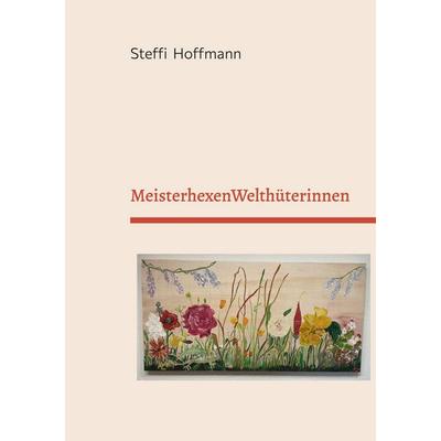 MeisterhexenWelthüterinnen, Taschenbuch von Steffi Hoffmann, BoD – Books on Demand, 978-3-696-37713-7
