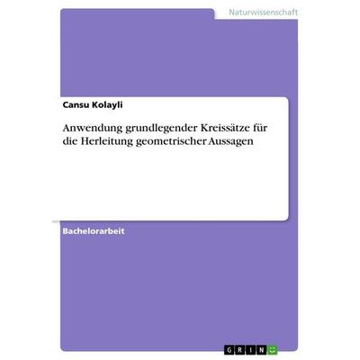 Anwendung grundlegender Kreissätze für die Herleitung geometrischer Aussagen, Taschenbuch von Cansu Kolayli, GRIN, 978-3-346-84120-9