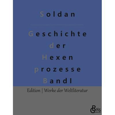 Geschichte der Hexenprozesse, Taschenbuch von Wilhelm Gottlieb Soldan, Gröls Verlag, 978-3-9882819-3-7