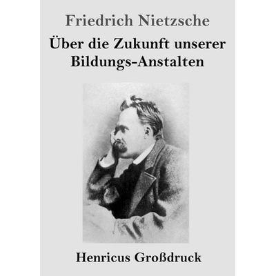 Über die Zukunft unserer Bildungs-Anstalten (Großdruck), Taschenbuch von Friedrich Nietzsche, Henricus - Edition Deutsche Klassik, 978-3-8478-5846-1