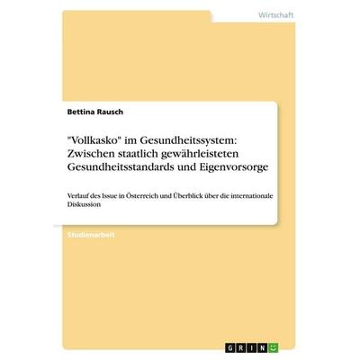 'Vollkasko' im Gesundheitssystem: Zwischen staatlich gewährleisteten Gesundheitsstandards und Eigenvorsorge, Taschenbuch von Bettina Rausch, GRIN,