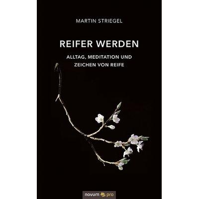 Reifer werden, Taschenbuch von Martin Striegel, Novum Verlag, 978-3-99107-363-5