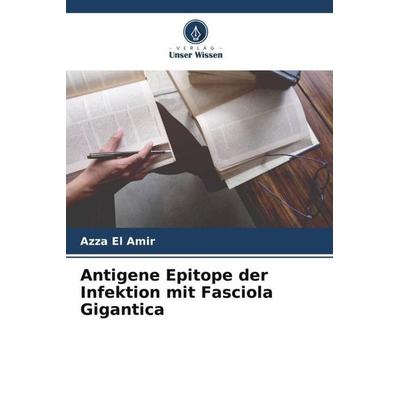 Antigene Epitope der Infektion mit Fasciola Gigantica, Taschenbuch von Azza El Amir, Verlag Unser Wissen, 978-620-5-36624-0