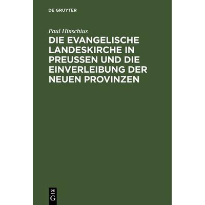 Die evangelische Landeskirche in Preußen und die Einverleibung der neuen Provinzen, Gebundene Ausgabe von Paul Hinschius, De Gruyter,