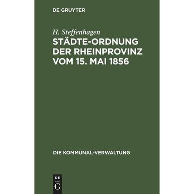 Städte-Ordnung der Rheinprovinz vom 15. Mai 1856, Gebundene Ausgabe von H. Steffenhagen, De Gruyter Mouton, 978-3-11-251049-0