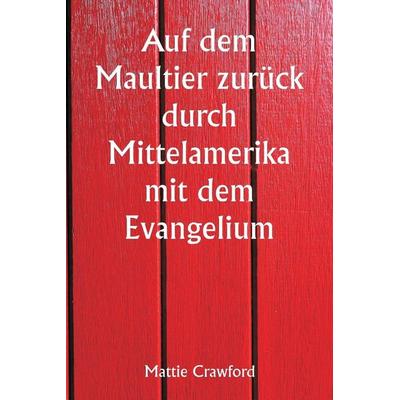 Auf dem Maultier zurück durch Mittelamerika mit dem Evangelium, Taschenbuch von Mattie Crawford, Alpha Editions, 978-93-5881-018-9