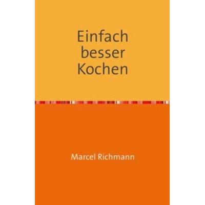 Taschenbücher für Wissen und Praxis / Einfach besser kochen, Taschenbuch von Marcel Richmann, Epubli, 978-3-7502-5798-6