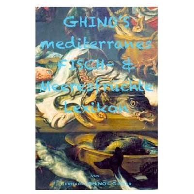 GHINO'S mediterranes Fisch- & Meeresfrüchtelexikon, Taschenbuch von Gerhart ginner, Epubli, 978-3-7418-5457-6