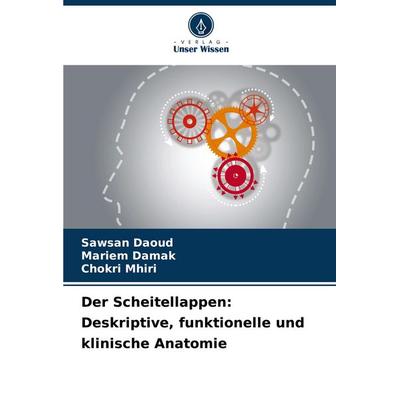 Der Scheitellappen: Deskriptive, funktionelle und klinische Anatomie, Taschenbuch von Sawsan Daoud,Mariem Damak,Chokri Mhiri, Verlag Unser Wissen,