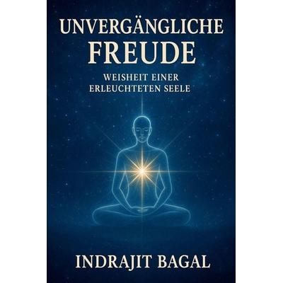 Unvergängliche Freude, Taschenbuch von Indrajit Bagal, The Morgan-Stanwood Publishing Group