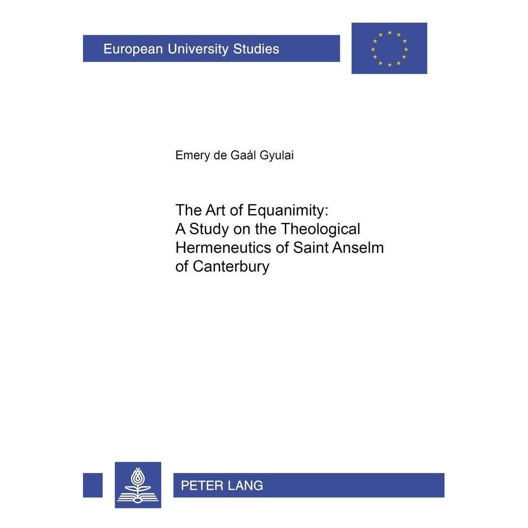 Peter Lang The Art of Equanimity: A Study on the Theological Hermeneutics of Saint Anselm of Canterbury (Englisch, Emery de Gaál Gyulai) (54571785)