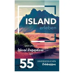 Island erleben - Der grosse Island Reiseführer mit 55 unvergesslichen Erlebnissen, Ratgeber von Joshua Aldarsson