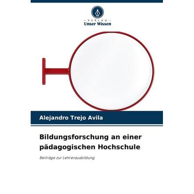 Bildungsforschung an einer pädagogischen Hochschule, Taschenbuch von Alejandro Trejo Ávila, Verlag Unser Wissen, 978-620-8-33398-0
