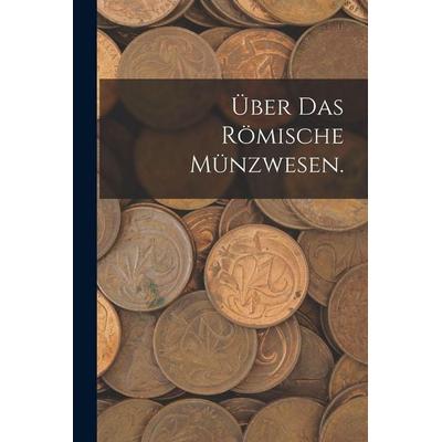 Über das römische Münzwesen., Taschenbuch von Anonymous, Hutson Street Press, 978-1-01-768033-1