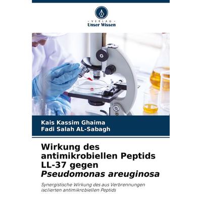Wirkung des antimikrobiellen Peptids LL-37 gegen Pseudomonas areuginosa, Taschenbuch von Kais Kassim Ghaima,Fadi Salah AL-Sabagh, Verlag Unser Wissen,