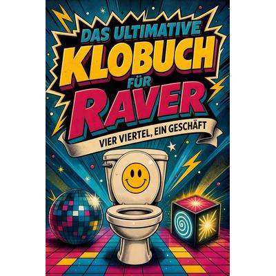 Das ultimative Klobuch für Raver, Taschenbuch von Noah Huber, Tiptop, 978-3-696-10525-9