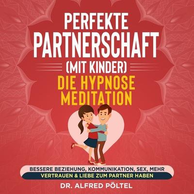 Perfekte Partnerschaft (mit Kinder) - Die Hypnose Meditation - Alfred Pöltel, Audio, 9783986467104