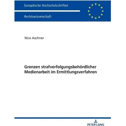Grenzen strafverfolgungsbehördlicher Medienarbeit im Ermittlungsverfahren, Fachbücher von Nico Aschner