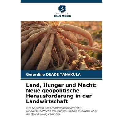 Land, Hunger und Macht: Neue geopolitische Herausforderung in der Landwirtschaft, Taschenbuch von Gérardine Deade Tanakula, Verlag Unser Wissen,