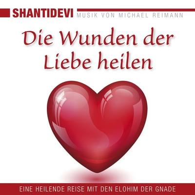 Die Wunden der Liebe heilen. Eine heilende Reise mit den Elohin der Gnade - Shantidevi, Audio, 4057664063069