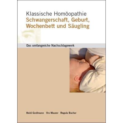 Klassische Homöopathie Schwangerschaft Geburt Wochenbett Säugling, Paperback von Heidi Grollmann,Urs Maurer,Regula Bucher, Gromaverlag GmbH,
