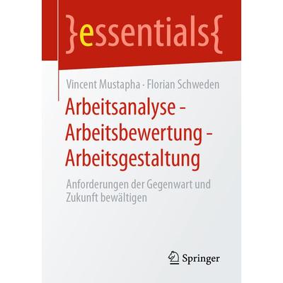 Arbeitsanalyse – Arbeitsbewertung – Arbeitsgestaltung, Taschenbuch von Vincent Mustapha,Florian Schweden, Springer Fachmedien Wiesbaden GmbH,