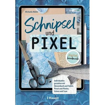 Schnipsel und Pixel, Gebundene Ausgabe von Michaela Müller, Haupt Verlag, 978-3-258-60253-0