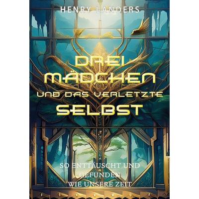 Drei Mädchen und das verletzte Selbst, Taschenbuch von Henry Landers, BoD – Books on Demand, 978-3-695-17067-8