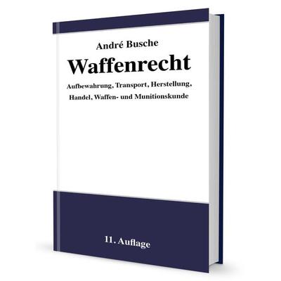 Waffenrecht - Praxiswissen für Waffenbesitzer, Handel, Verwaltung und Justiz, Gebundene Ausgabe von Andre Busche, Juristischer Fachverlag Busche Kiel,