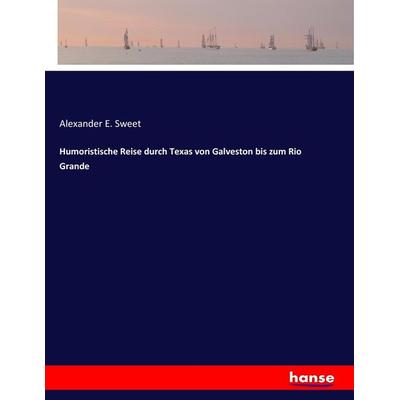 Humoristische Reise durch Texas von Galveston bis zum Rio Grande, Taschenbuch von Alexander E. Sweet, Hansebooks, 978-3-7433-9546-6