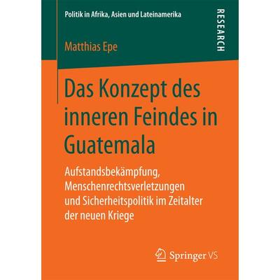 Das Konzept des inneren Feindes in Guatemala, Taschenbuch von Matthias Epe, Springer Fachmedien Wiesbaden GmbH, 978-3-658-20006-0