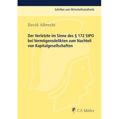 Der Verletzte im Sinne des § 172 StPO bei Vermögensdelikten zum Nachteil von Kapitalgesellschaften, Taschenbuch von David Albrecht, C.F. Müller,