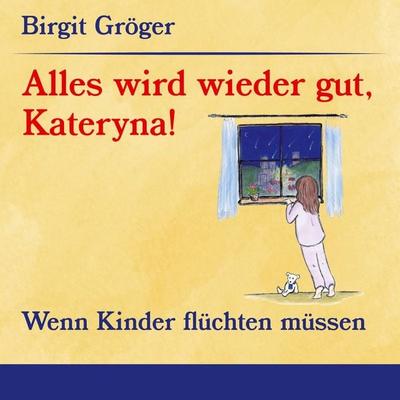 Alles wird wieder gut, Kateryna!, Taschenbuch von Birgit Gröger, BoD – Books on Demand, 978-3-7562-2150-9