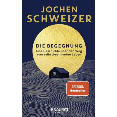 Die Begegnung. Eine Geschichte über den Weg zum selbstbestimmten Leben, Gebundene Ausgabe von Jochen Schweizer, Knaur Balance