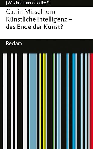 Catrin Misselhorn - Künstliche Intelligenz – das Ende der Kunst?: [Was bedeutet das alles?] (Reclams Universal-Bibliothek) - Preis vom 17.10.2026 19:25:27 h