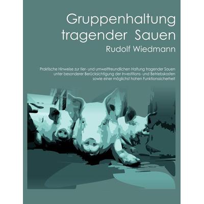 Gruppenhaltung tragender Sauen, Taschenbuch von Rudolf Wiedmann, BoD – Books on Demand, 978-3-8423-4901-8