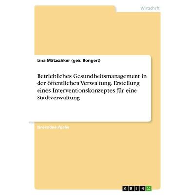 Betriebliches Gesundheitsmanagement in der öffentlichen Verwaltung. Erstellung eines Interventionskonzeptes für eine Stadtverwaltung, Taschenbuch von