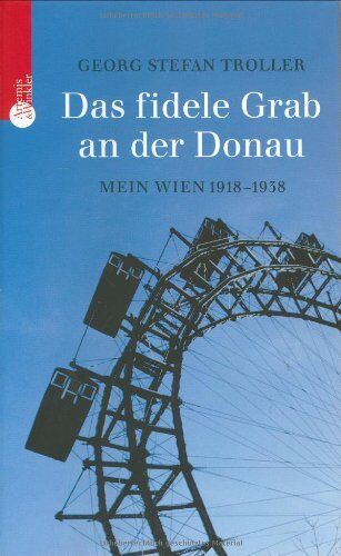 Georg Stefan Troller - Das fidele Grab an der Donau: Mein Wien 1918-1938 - Preis vom 09.10.2026 07:28:09 h