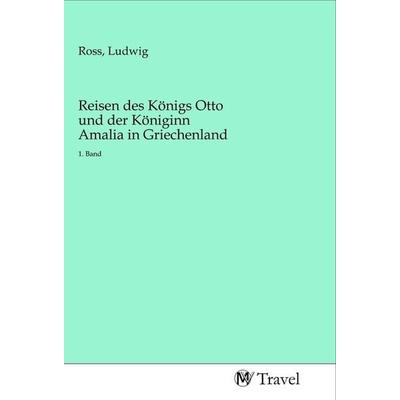 Reisen des Königs Otto und der Königinn Amalia in Griechenland, Taschenbuch von , MV-Travel, 978-3-96884-121-2