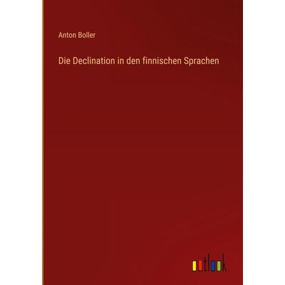 Die Declination in den finnischen Sprachen, Gebundene Ausgabe von Anton Boller, Outlook, 978-3-368-02801-5