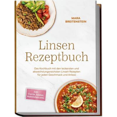 Linsen Rezeptbuch: Das Kochbuch mit den leckersten und abwechslungsreichsten Linsen Rezepten für jeden Geschmack und Anlass - inkl. Currys, Salaten,