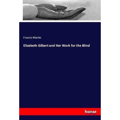 Elizabeth Gilbert and Her Work for the Blind, Taschenbuch von Francis Martin, Hansebooks, 978-3-337-93344-9