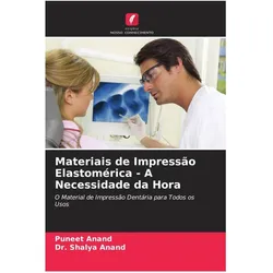 Materiais de Impressão Elastomérica - A Necessidade da Hora, Ratgeber von Puneet Anand, Dr. Shalya Anand