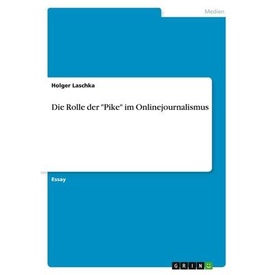 Die Rolle der 'Pike' im Onlinejournalismus, Taschenbuch von Holger Laschka, GRIN, 978-3-640-33443-8