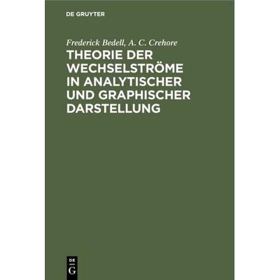 Theorie der Wechselströme in analytischer und graphischer Darstellung, Gebundene Ausgabe von Frederick Bedell,A. C. Crehore, De Gruyter Oldenbourg,