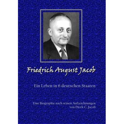Friedrich August Jacob, Taschenbuch von Dierk C. Jacob, Epubli, 978-3-7375-1990-8